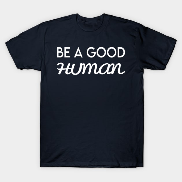 be a good human T-Shirt by Elhisodesigns